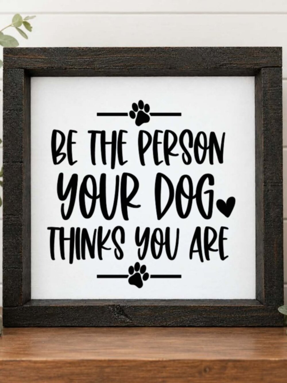 Be The Person Your Dog Thinks You Are Handcrafted wood & canvas sign